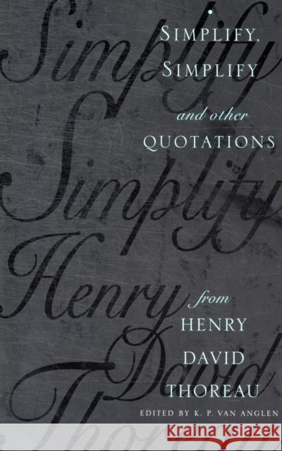 Simplify, Simplify: And Other Quotations from Henry David Thoreau Van Anglen, Kevin 9780231103893