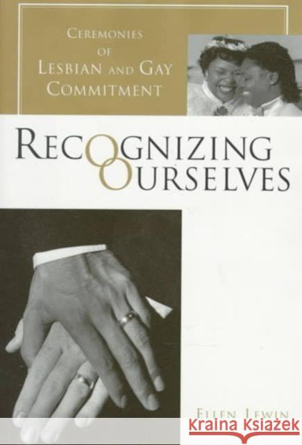 Recognizing Ourselves: Ceremonies of Lesbian and Gay Commitment Lewin, Ellen 9780231103923