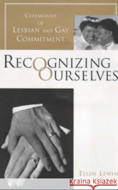 Recognizing Ourselves: Ceremonies of Lesbian and Gay Commitment Lewin, Ellen 9780231103930 Columbia University Press