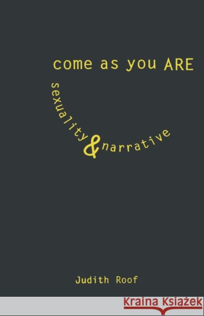 Come as You Are: Sexuality and Narrative Roof, Judith 9780231104364 UNIVERSITY PRESSES OF CALIFORNIA, COLUMBIA AN