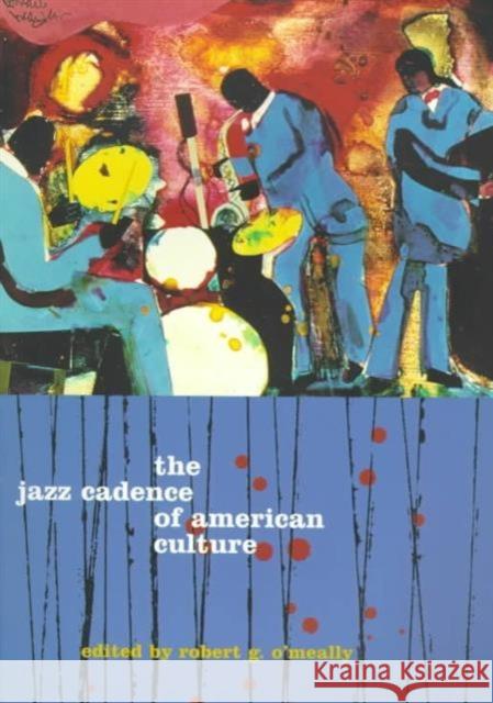 The Jazz Cadence of American Culture Robert G. O'Meally 9780231104494 Columbia University Press