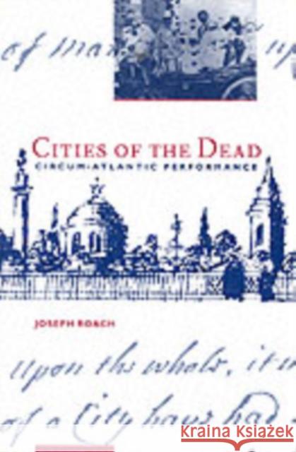 Cities of the Dead: Circum-Atlantic Performance Roach, Joseph 9780231104616 Columbia University Press