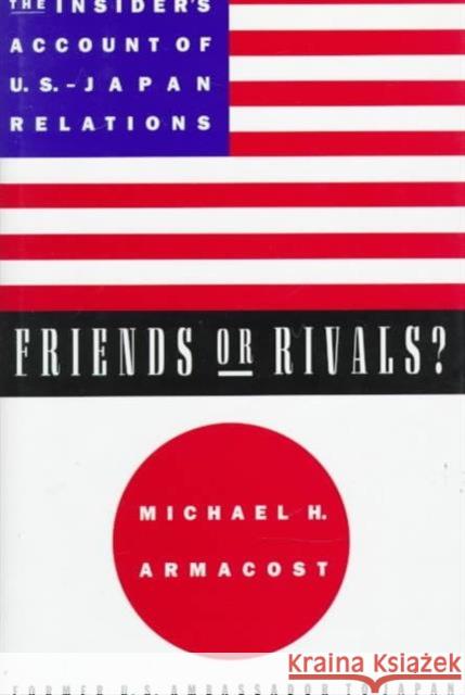 Friends or Rivals?: The Insider's Account of U.S.-Japan Relations Armacost, Michael 9780231104883