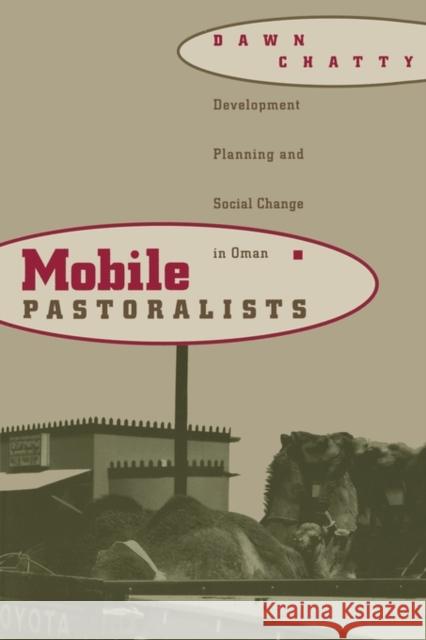 Mobile Pastoralists: Development Planning and Social Change in Oman Chatty, Dawn 9780231105491 Columbia University Press