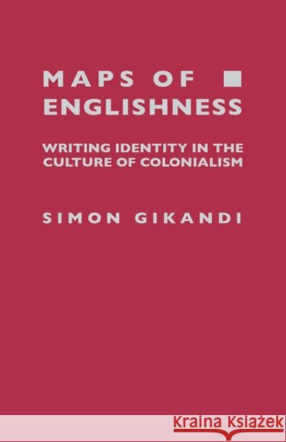 Maps of Englishness: Writing Identity in the Culture of Colonialism Gikandi, Simon 9780231105989 UNIVERSITY PRESSES OF CALIFORNIA, COLUMBIA AN