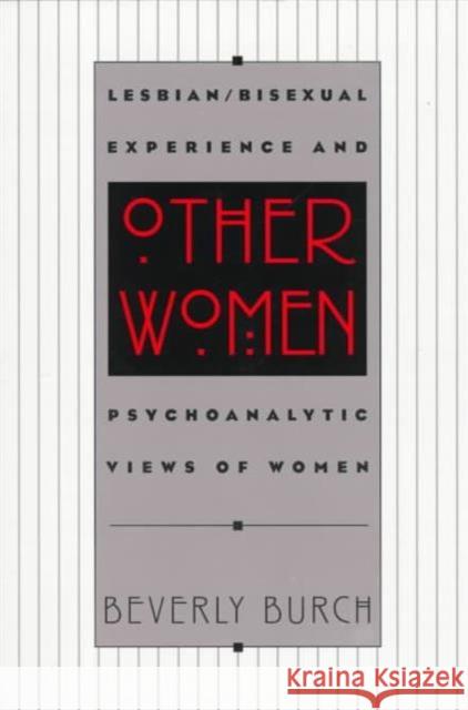 Other Women: Lesbian/Bisexual Experience and Psychoanalytic Views of Women Burch, Beverly 9780231106030