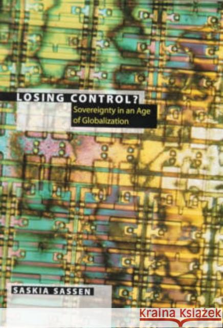 Losing Control?: Sovereignty in the Age of Globalization Sassen, Saskia 9780231106085 Columbia University Press
