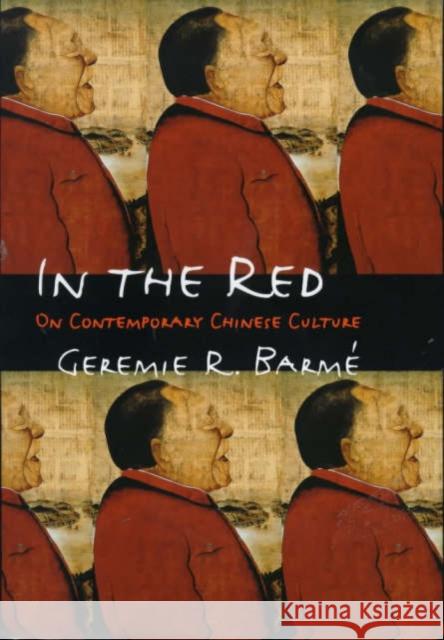 In the Red: On Contemporary Chinese Culture Barmé, Geremie 9780231106146 Columbia University Press