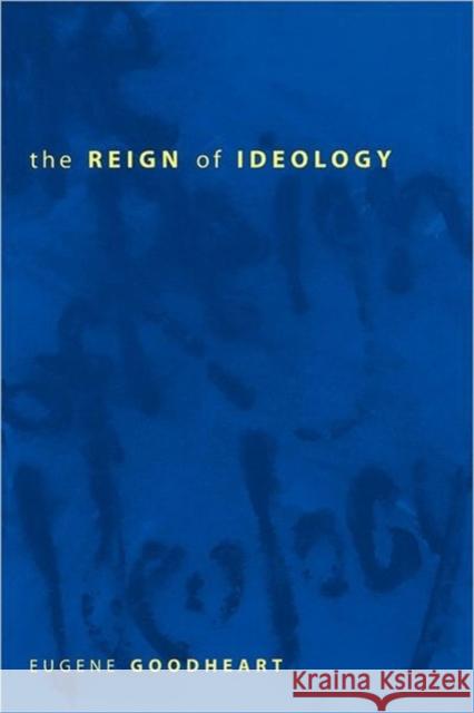 The Reign of Ideology Eugene Goodheart 9780231106238 Columbia University Press
