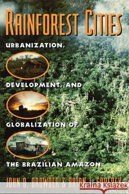 Rainforest Cities: Urbanization, Development, and Globalization of the Brazilian Amazon Browder, John 9780231106559 Columbia University Press