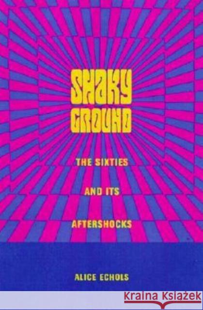 Shaky Ground: The Sixties and Its Aftershocks Echols, Alice 9780231106702 Columbia University Press