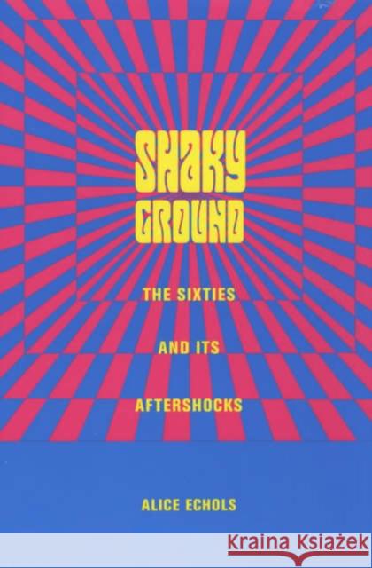 Shaky Ground: The '60s and Its Aftershocks Echols, Alice 9780231106719 Columbia University Press