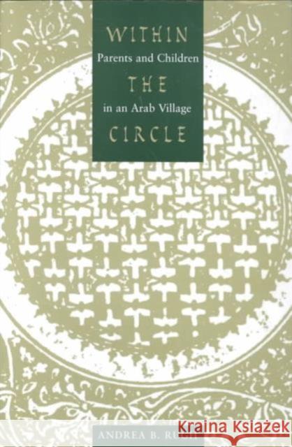 Within the Circle: Parents and Children in an Arab Village Rugh, Andrea 9780231106795