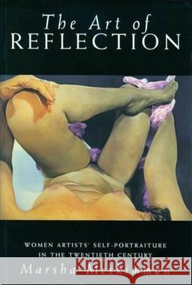 The Art of Reflection: Women Artists' Self-Portraiture in the Twentieth Century Marsha Meskimmon 9780231106870 Columbia University Press