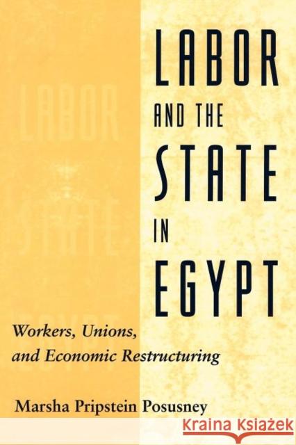 Labor and the State in Egypt: Workers, Unions, and Economic Restructuring Posusney, Marsha Pripstein 9780231106931 Columbia University Press