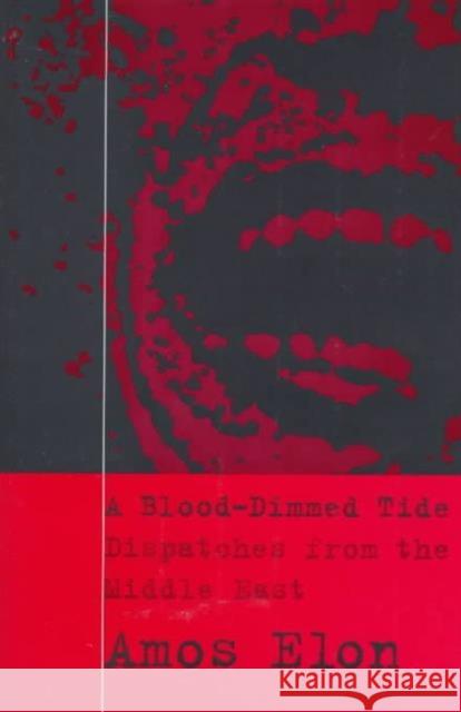 A Blood-Dimmed Tide: Dispatches from the Middle East Elon, Amos 9780231107426