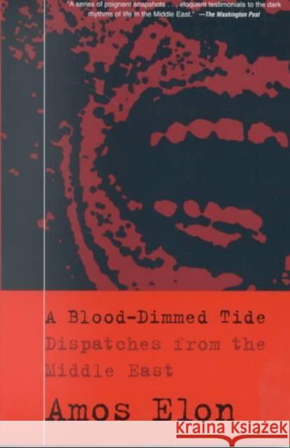 A Blood-Dimmed Tide: Dispatches from the Middle East Elon, Amos 9780231107433