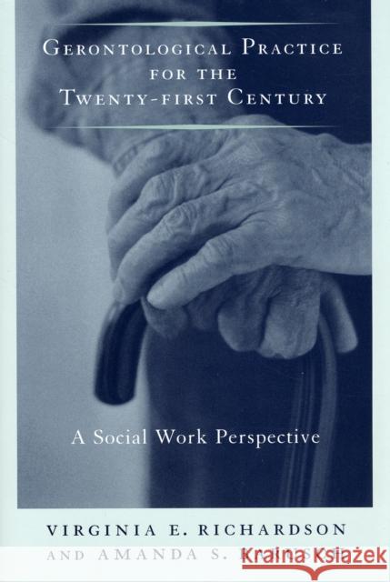 Gerontological Practice for the Twenty-First Century: A Social Work Perspective Richardson, Virginia 9780231107488 Columbia University Press