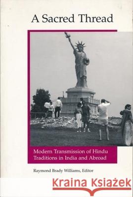 A Sacred Thread: Modern Transmission of Hindu Traditions in India and Abroad R. B. Williams Raymond Brady Williams 9780231107792 Columbia University Press