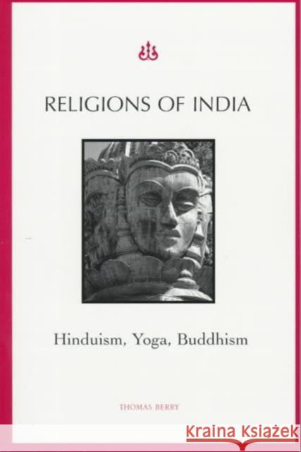 Religions of India: Hinduism, Yoga, Buddhism Berry, Thomas 9780231107815