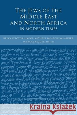The Jews of the Middle East and North Africa in Modern Times Reeva Spector Simon Sara Reguer Michael M. Laskier 9780231107976 Columbia University Press