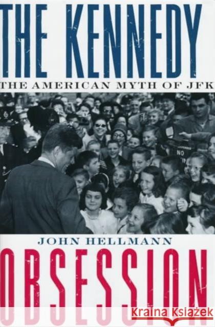 The Kennedy Obsession: The American Myth of JFK Hellmann, John 9780231107983 Columbia University Press