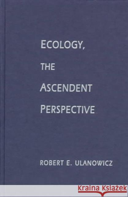 Ecology, the Ascendent Perspective Robert E. Ulanowicz 9780231108287
