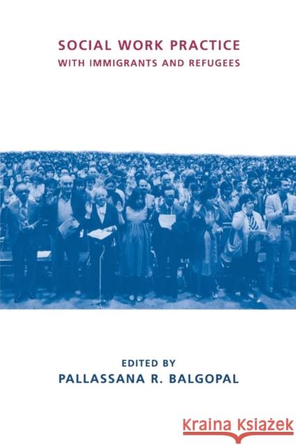 Social Work Practice with Immigrants and Refugees Pallassana R. Balgopal Pallassana R. Balgopal 9780231108577 Columbia University Press