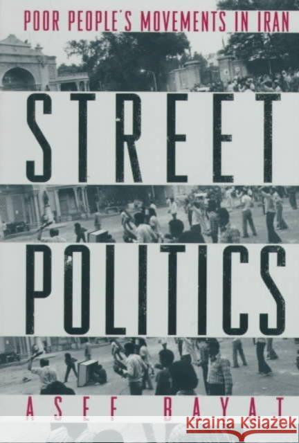 Street Politics: Poor People's Movements in Iran Bayat, Asef 9780231108591 Columbia University Press