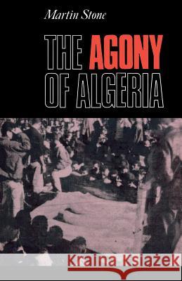 The Agony of Algeria Martin Stone 9780231109116