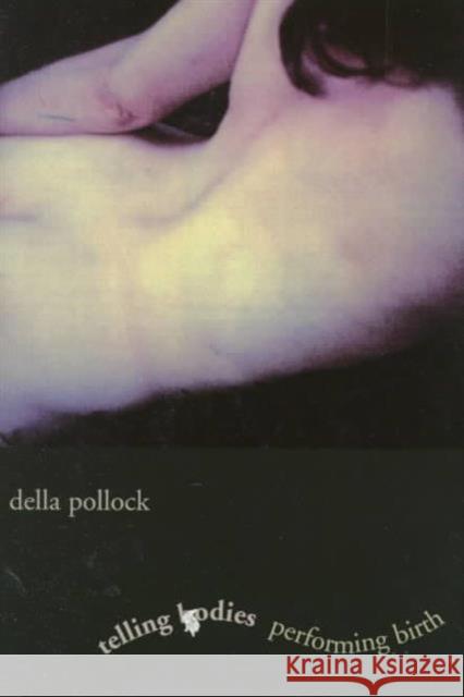 Telling Bodies Performing Birth: Everyday Narratives of Childbirth Pollock, Della 9780231109154