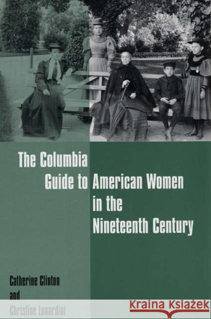 The Columbia Guide to American Women in the Nineteenth Century Catherine Clinton Christine Lunardini 9780231109215 Columbia University Press