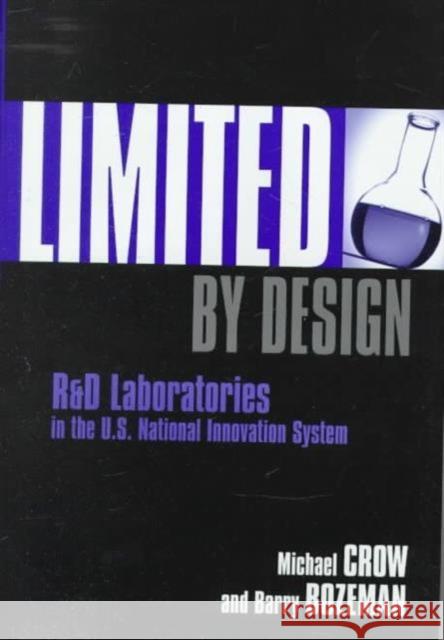 Limited by Design: R&d Laboratories in the U.S. National Innovation System Crow, Michael 9780231109826