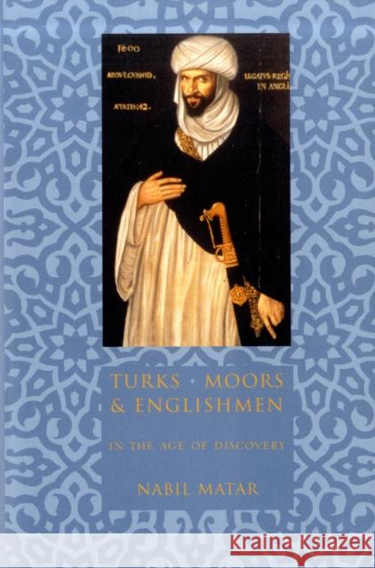 Turks, Moors, and Englishmen in the Age of Discovery Nabil Matar N. I. Matar 9780231110150