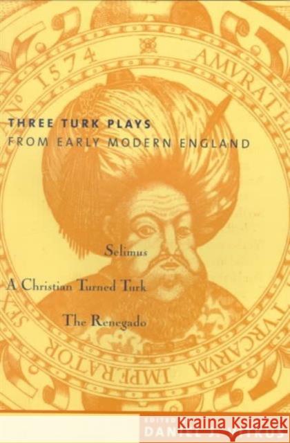 Three Turk Plays from Early Modern England: Selimus, Emperor of the Turks; A Christian Turned Turk; And the Renegado Vitkus, Daniel 9780231110297 Columbia University Press