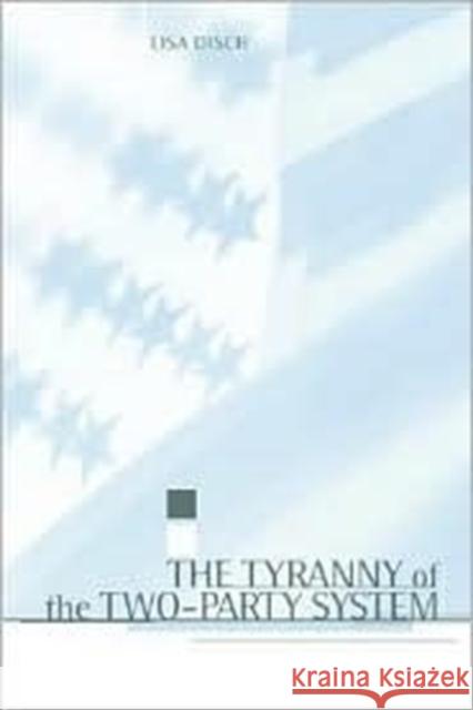 The Tyranny of the Two-Party System Lisa Jane Disch 9780231110341