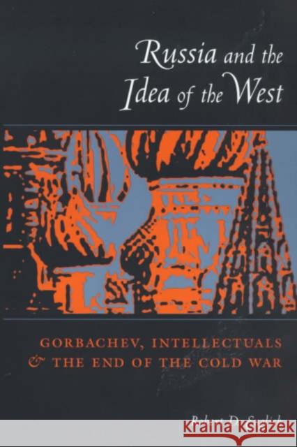 Russia and the Idea of the West: Gorbachev, Intellectuals, and the End of the Cold War English, Robert 9780231110594 Columbia University Press