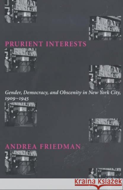 Prurient Interests: Gender, Democracy, and Obscenity in New York City, 1909-1945 Friedman, Andrea 9780231110679 Columbia University Press