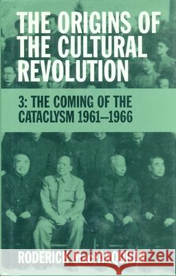 The Origins of the Cultural Revolution: The Coming of the Cataclysm, 1961-1966 Roderick MacFarquhar 9780231110839 Columbia University Press