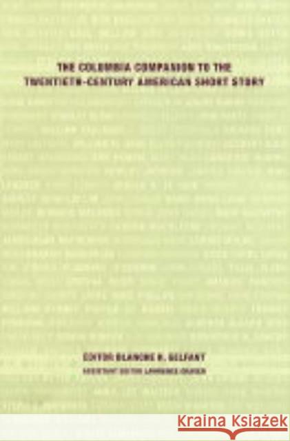 The Columbia Companion to the Twentieth-Century American Short Story Blanche H. Gelfant Lawrence Graver 9780231110990 Columbia University Press