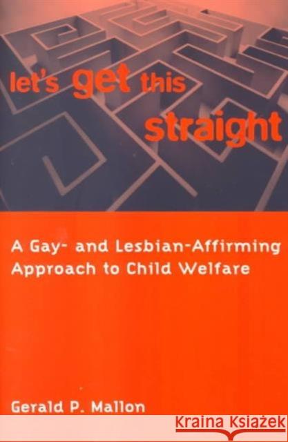 Let's Get This Straight: A Gay- And Lesbian-Affirming Approach to Child Welfare Mallon, Gerald 9780231111379 Columbia University Press