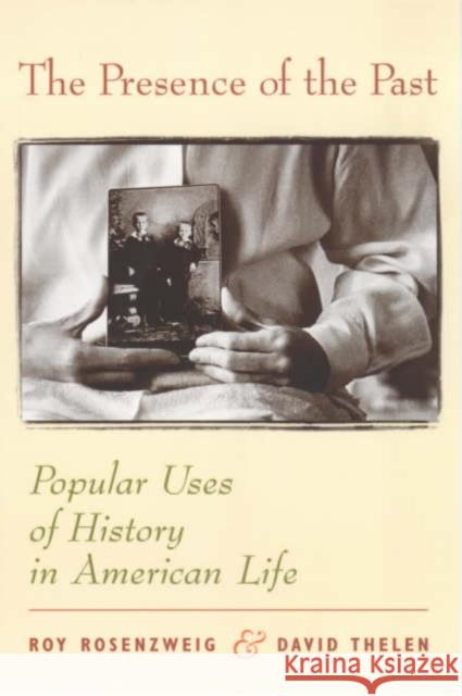 The Presence of the Past: Popular Uses of History in American Life Rosenzweig, Roy 9780231111492 Columbia University Press