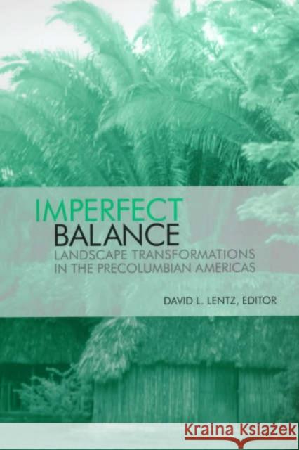 Imperfect Balance: Landscape Transformations in the Pre-Columbian Americas Lentz, David 9780231111577