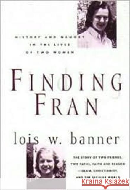 Finding Fran: History and Memory in the Lives of Two Women Banner, Lois 9780231112161 Columbia University Press