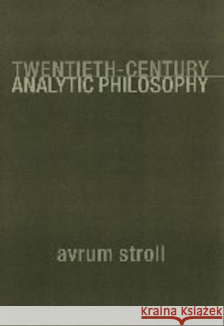 Twentieth-Century Analytic Philosophy Avrum Stroll 9780231112215 Columbia University Press