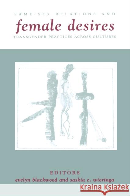 Female Desires : Same-Sex Relations and Transgender Practices Across Cultures Evelyn Blackwood Saskia Wieringa 9780231112611 