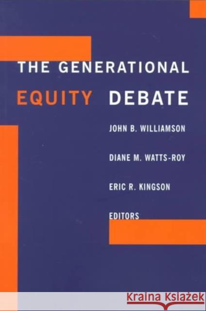 The Generational Equity Debate John Williamson Diane M. Watts-Roy Eric R. Kingson 9780231112857