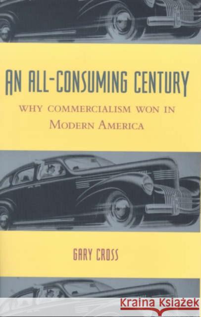 An All-Consuming Century: Why Commercialism Won in Modern America Cross, Gary 9780231113120 Columbia University Press