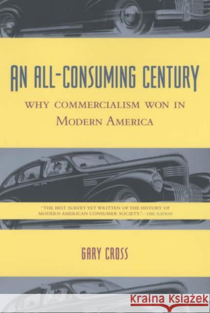 An All-Consuming Century: Why Commercialism Won in Modern America Cross, Gary 9780231113137