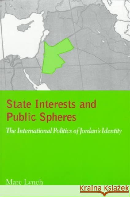 State Interests and Public Spheres: The International Politics of Jordan's Identity Lynch, Marc 9780231113236 Columbia University Press